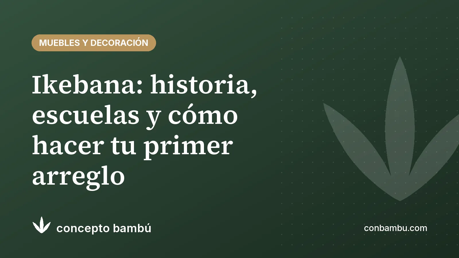 Portada del artículo «Ikebana: historia, escuelas y cómo hacer tu primer arreglo» con el logotipo de Concepto Bambú